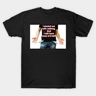 I started out with nothing T-Shirt